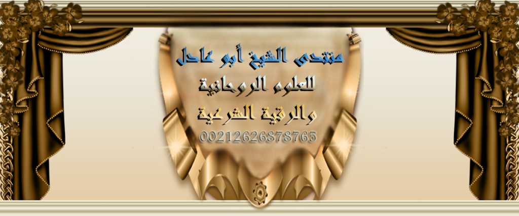 منتدى الشيخ ابوعادل للعلوم الروحانية و الرقية الشرعية 00212626878765